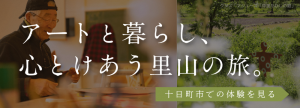 アートと暮らし、心とけあう里山の旅。