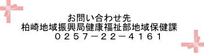 お問い合わせは、柏崎地域振興局健康福祉部地域保健課、0257-22-4161までお電話ください。